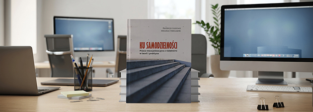 Ku samodzielności. Praca resocjalizacyjna z nieletnimi w teorii i praktyce 