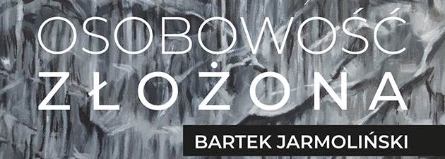 Osobowość złożona. Bartek Jarmoliński-wernisaż wystawy