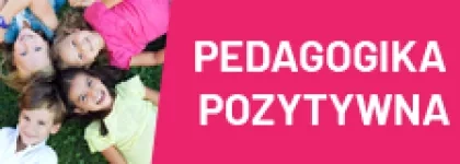 Ogólnopolska Konferencja Naukowo-Metodyczna - Pedagogika Pozytywna