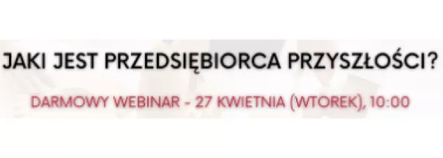Bezpłatny webinar „Jaki jest przedsiębiorca przyszłości?"