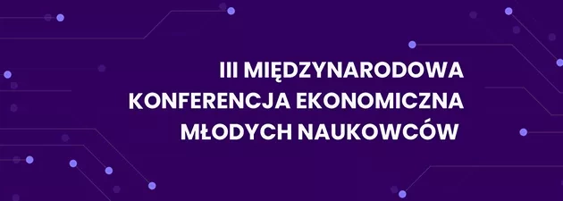 III Międzynarodowa Konferencja Ekonomiczna Młodych Naukowc&oacute;w